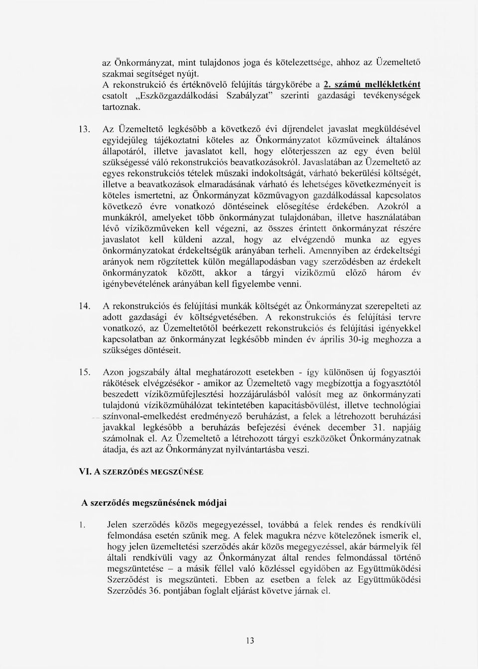 Az Üzemeltető legkésőbb a következő évi díj rendelet javaslat megküldésével egyidejűleg tájékoztatni köteles az Önkormányzatot közműveinek általános állapotáról, illetve javaslatot kell, hogy