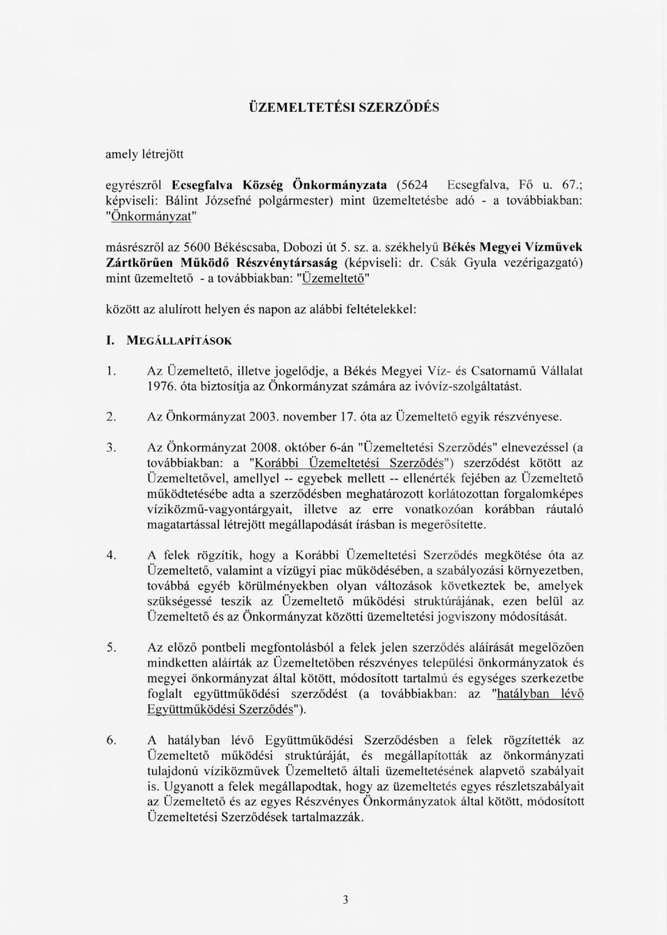 Csák Gyula vezérigazgató) mint üzemeltető - a továbbiakban: "Üzemeltető" között az alulírott helyen és napon az alábbi feltételekkel: I. MEGÁLLAPíT ÁSOK 1.