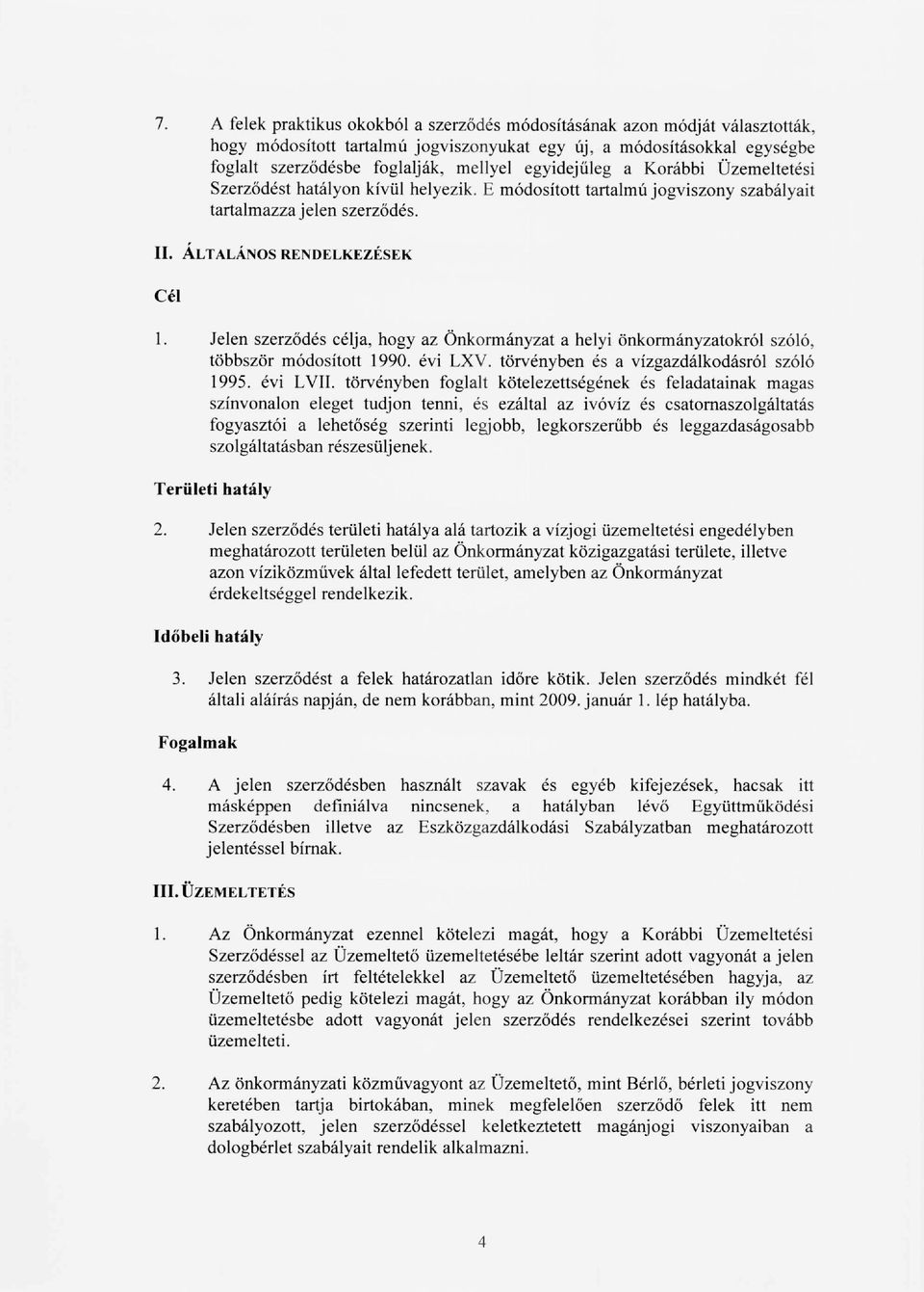 Jelen szerződés célja, hogy az Önkormányzat a helyi önkormányzatokról szóló, többször módosított 1990. évi LXV. törvényben és a vízgazdálkodásról szóló 1995. évi LVII.