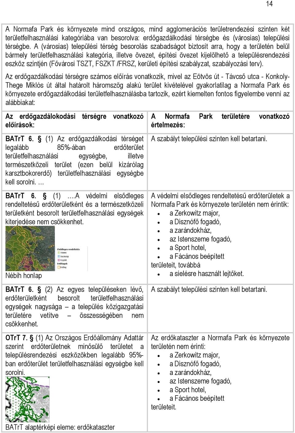 A (városias) települési térség besorolás szabadságot biztosít arra, hogy a területén belül bármely területfelhasználási kategória, illetve övezet, építési övezet kijelölhető a településrendezési