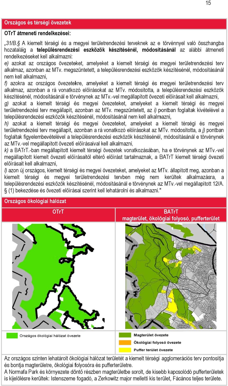 kelll alkalmazni: e) azokat az országos övezeteket, amelyeket a kiemelt térségi és megyei területrendezési terv alkalmaz, azonban az MTv.