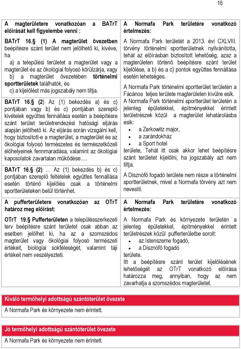 övezetében történelmi sportterületek találhatók, és c) a kijelölést más jogszabály nem tiltja. BATrT 16.