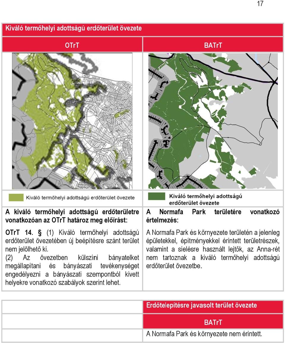 (2) Az övezetben külszíni bányatelket megállapítani és bányászati tevékenységet engedélyezni a bányászati szempontból kivett helyekre vonatkozó szabályok szerint lehet.