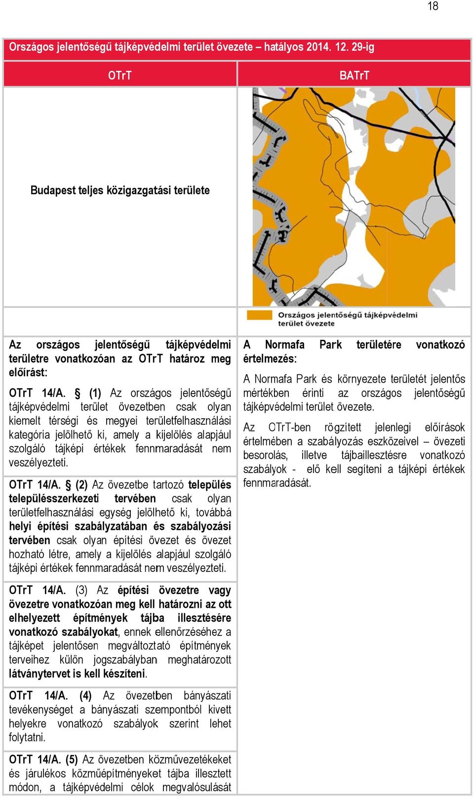 (1) Az országos jelentőségű tájképvédelmi terület övezetben csak olyan kiemelt térségi és megyei területfelhasználási kategória jelölhető ki, amely a kijelölés alapjául szolgáló tájképi értékek