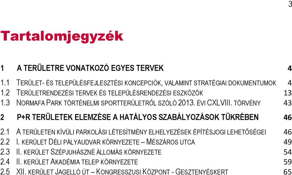 TÖRVÉNY 43 2 P+R TERÜLETEK ELEMZÉSE A HATÁLYOS SZABÁLYOZÁSOK TÜKRÉBEN 46 2.1 A TERÜLETEN KÍVÜLI PARKOLÁSI LÉTESÍTMÉNY ELHELYEZÉSEK ÉPÍTÉSJOGI LEHETŐSÉGEI 46 2.2 I.