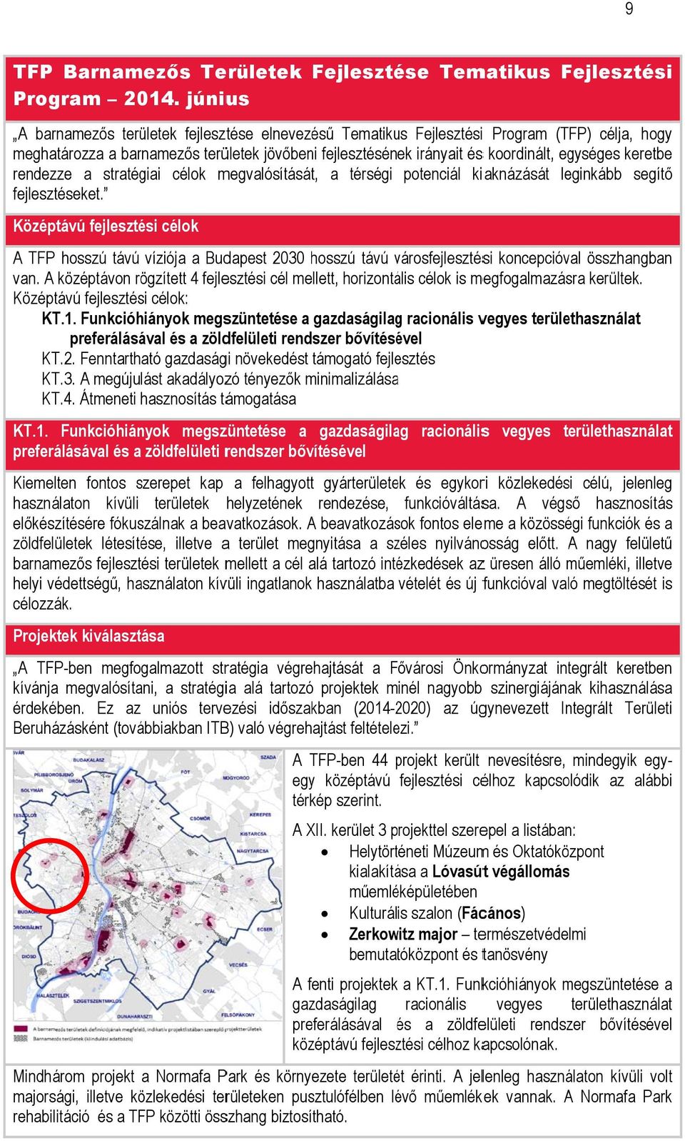 irányait és s koordinált, egységes keretbe rendezze a stratégiai célok megvalósítását, a térségi potenciál kiaknázását leginkább segítő fejlesztéseket.