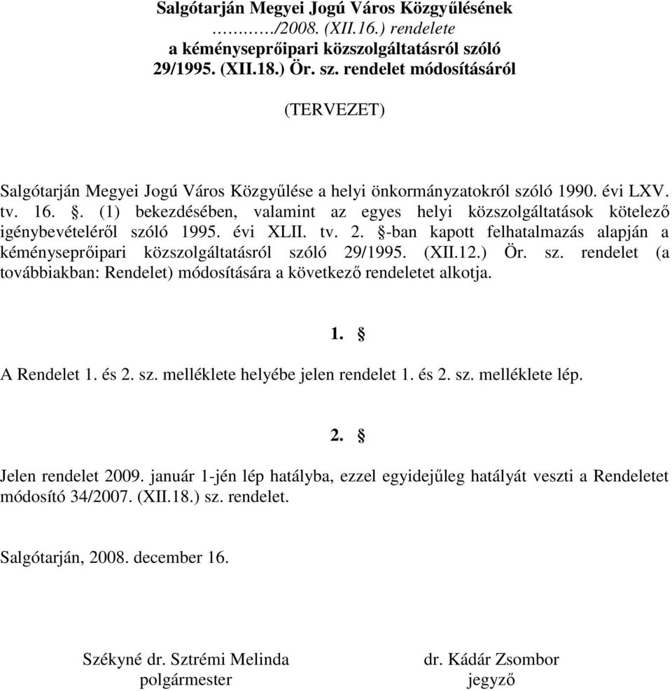 . (1) bekezdésében, valamint az egyes helyi közszolgáltatások kötelezı igénybevételérıl szóló 1995. évi XLII. tv. 2.