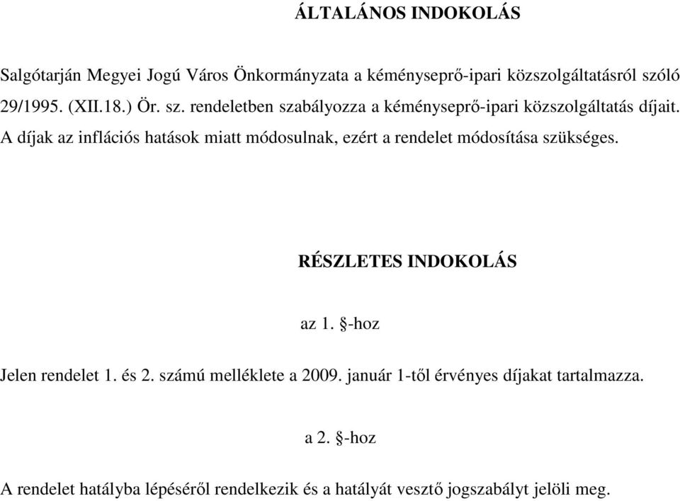 A díjak az inflációs hatások miatt módosulnak, ezért a rendelet módosítása szükséges. RÉSZLETES INDOKOLÁS az 1.