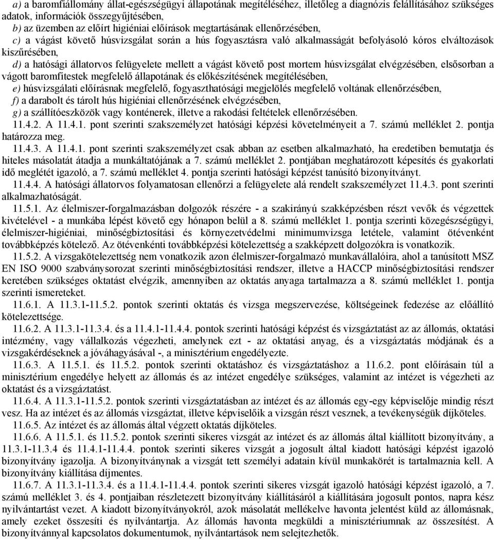 vágást követő post mortem húsvizsgálat elvégzésében, elsősorban a vágott baromfitestek megfelelő állapotának és előkészítésének megítélésében, e) húsvizsgálati előírásnak megfelelő, fogyaszthatósági