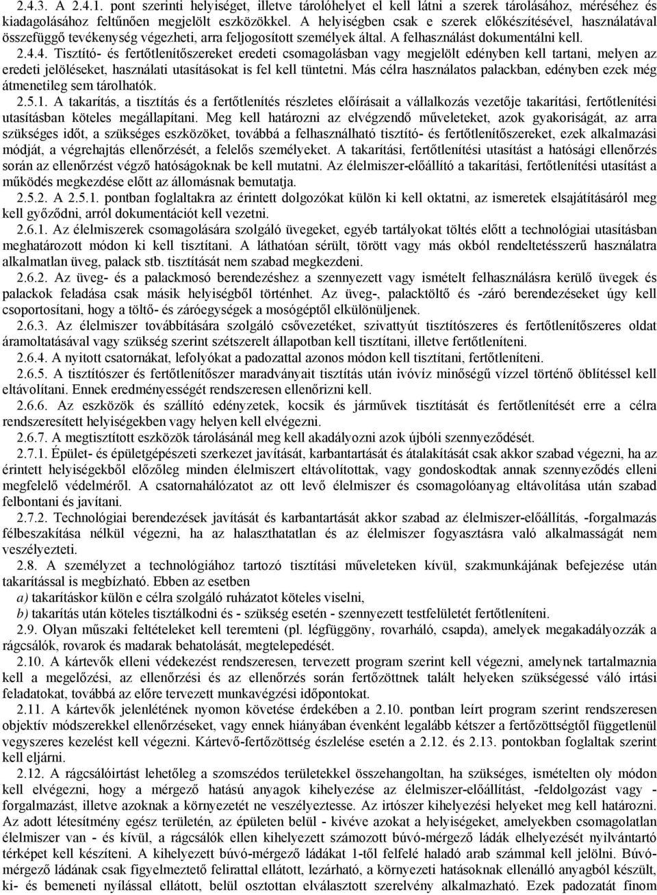 4. Tisztító- és fertőtlenítőszereket eredeti csomagolásban vagy megjelölt edényben kell tartani, melyen az eredeti jelöléseket, használati utasításokat is fel kell tüntetni.