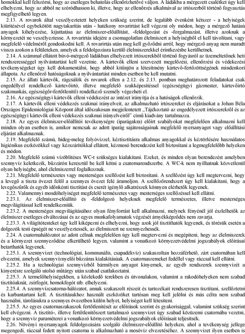 A rovarok által veszélyeztetett helyeken szükség szerint, de legalább évenként kétszer - a helyiségek kiürítésével egybekötött nagytakarítás után - hatékony rovarirtást kell végezni oly módon, hogy a