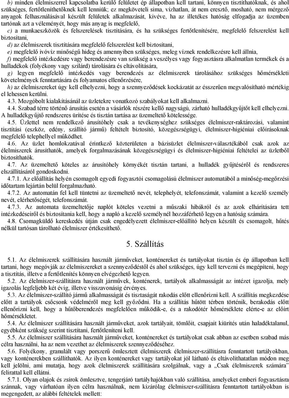 a munkaeszközök és felszerelések tisztítására, és ha szükséges fertőtlenítésére, megfelelő felszerelést kell biztosítani, d) az élelmiszerek tisztítására megfelelő felszerelést kell biztosítani, e)