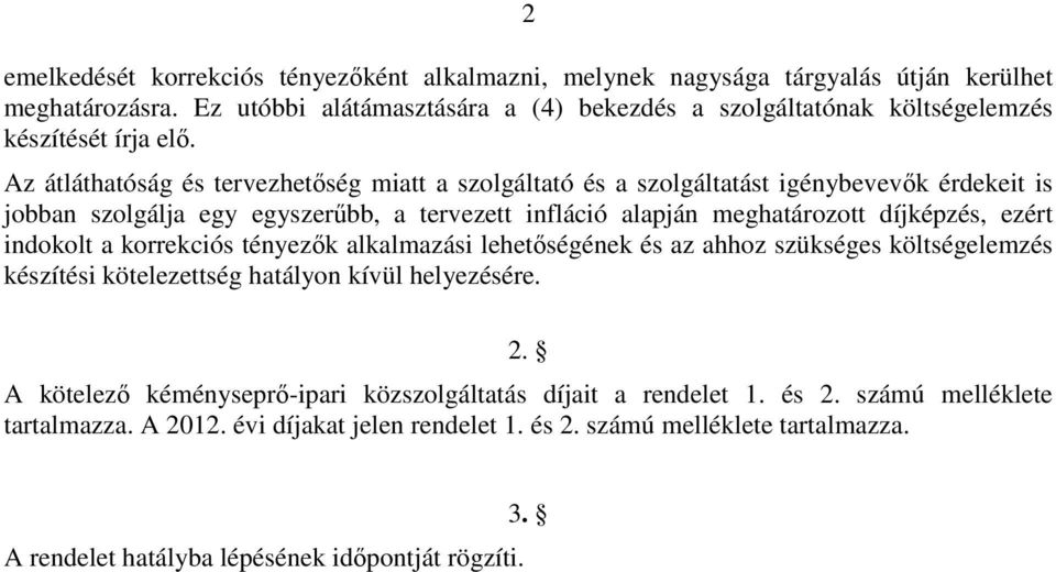 Az átláthatóság és tervezhetőség miatt a szolgáltató és a szolgáltatást igénybevevők érdekeit is jobban szolgálja egy egyszerűbb, a tervezett infláció alapján meghatározott díjképzés, ezért