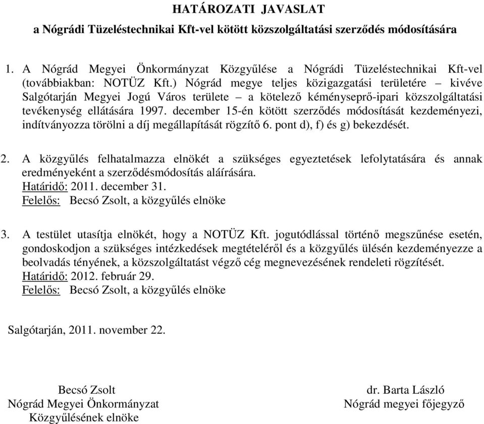 ) Nógrád megye teljes közigazgatási területére kivéve Salgótarján Megyei Jogú Város területe a kötelező kéményseprő-ipari közszolgáltatási tevékenység ellátására 1997.