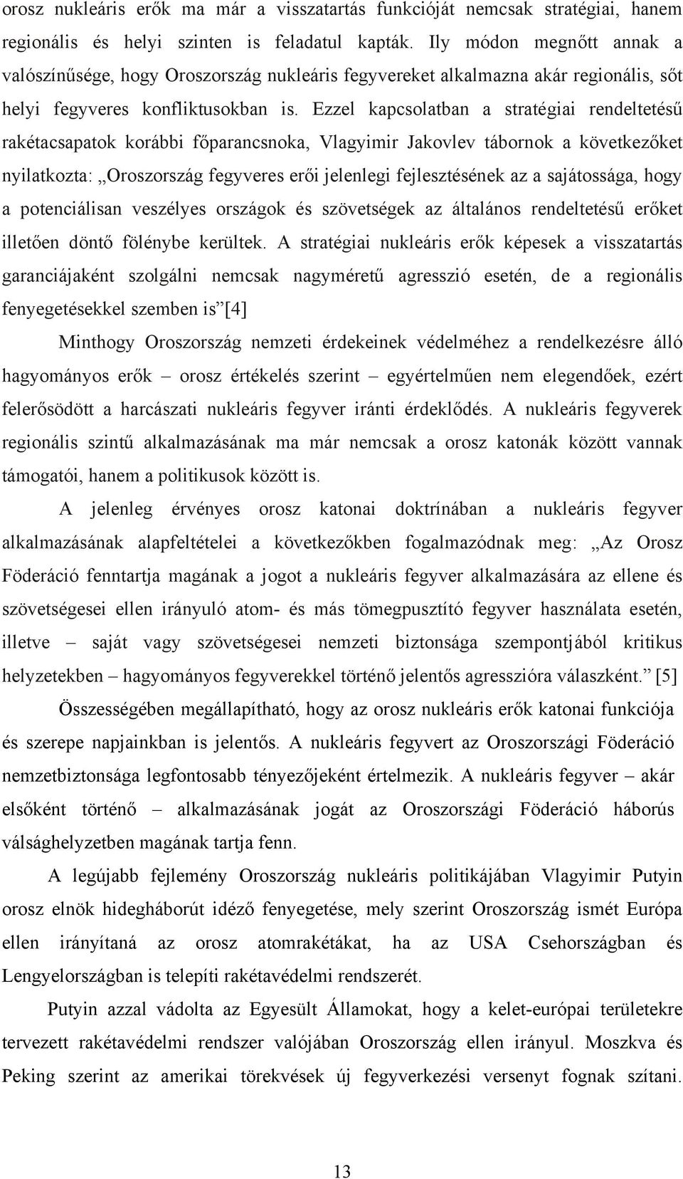 Ezzel kapcsolatban a stratégiai rendeltetésű rakétacsapatok korábbi főparancsnoka, Vlagyimir Jakovlev tábornok a következőket nyilatkozta: Oroszország fegyveres erői jelenlegi fejlesztésének az a