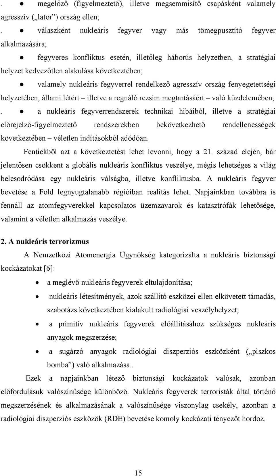 valamely nukleáris fegyverrel rendelkező agresszív ország fenyegetettségi helyzetében, állami létért illetve a regnáló rezsim megtartásáért való küzdelemében;.