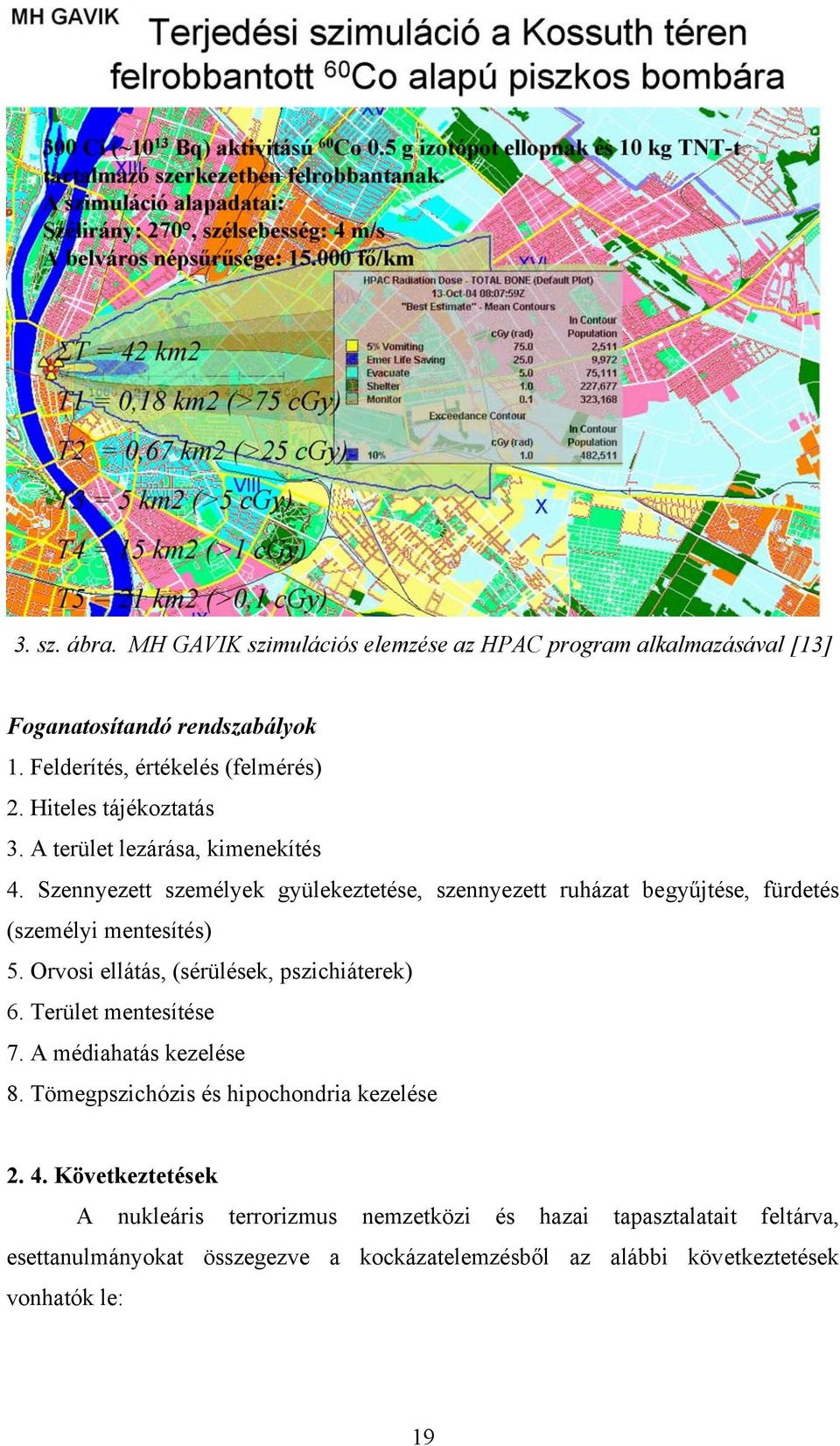 Szennyezett személyek gyülekeztetése, szennyezett ruházat begyűjtése, fürdetés (személyi mentesítés) 5. Orvosi ellátás, (sérülések, pszichiáterek) 6.