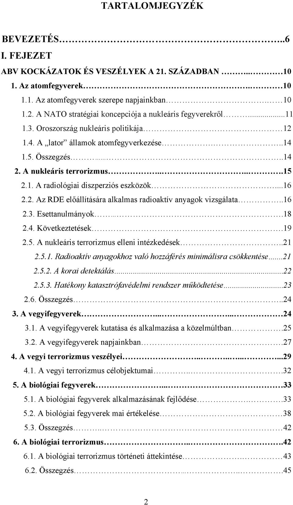 .16 2.3. Esettanulmányok.18 2.4. Következtetések.19 2.5. A nukleáris terrorizmus elleni intézkedések..21 2.5.1. Radioaktív anyagokhoz való hozzáférés minimálisra csökkentése...21 2.5.2. A korai detektálás.