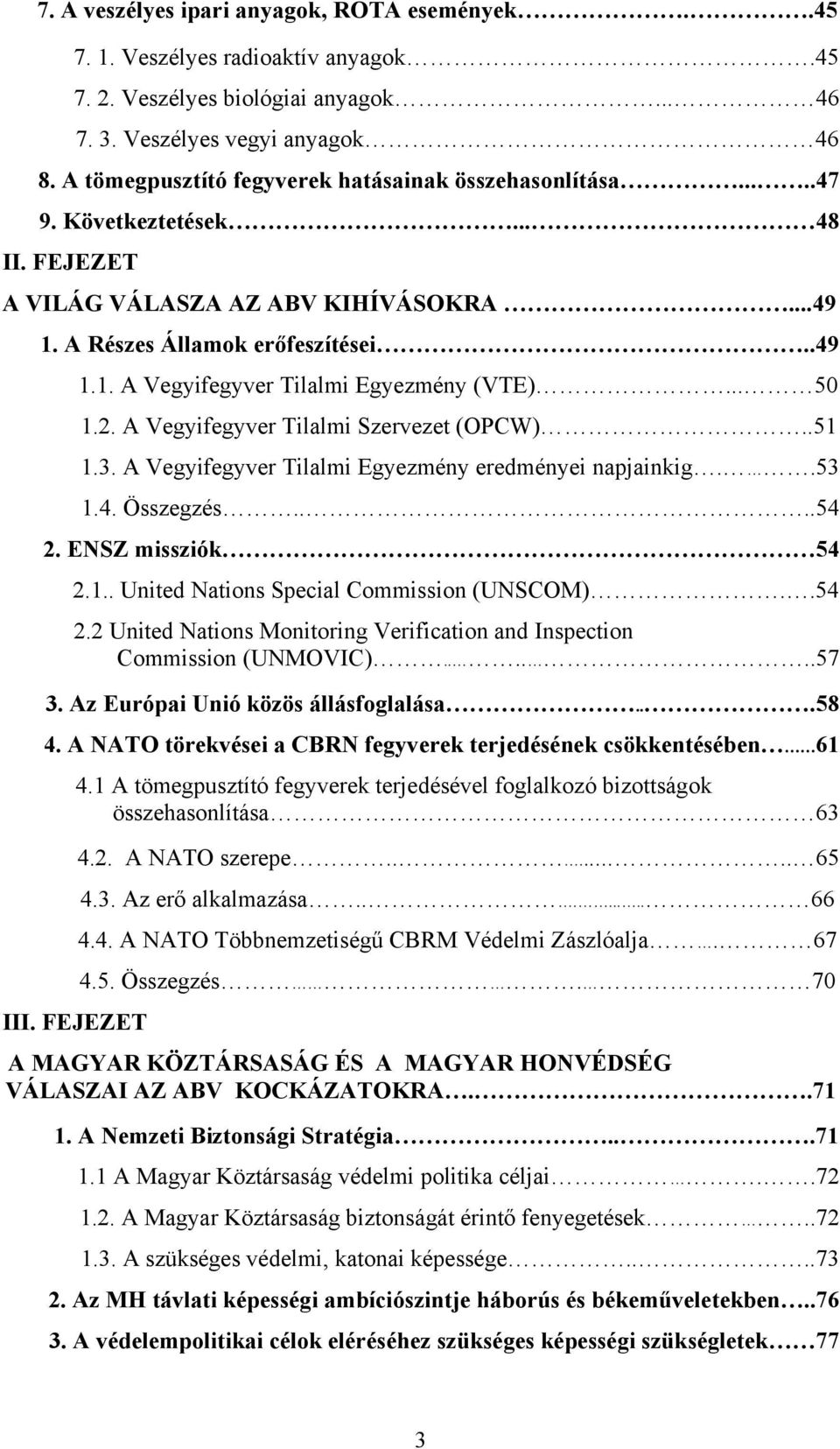 .. 50 1.2. A Vegyifegyver Tilalmi Szervezet (OPCW)..51 1.3. A Vegyifegyver Tilalmi Egyezmény eredményei napjainkig..53 1.4. Összegzés....54 2. ENSZ missziók 54 2.1.. United Nations Special Commission (UNSCOM).