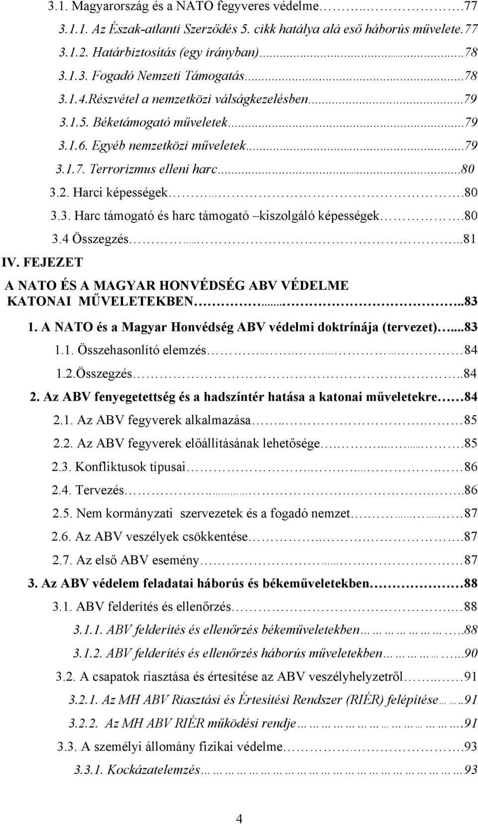 80 3.4 Összegzés.....81 IV. FEJEZET A NATO ÉS A MAGYAR HONVÉDSÉG ABV VÉDELME KATONAI MŰVELETEKBEN...83 1. A NATO és a Magyar Honvédség ABV védelmi doktrínája (tervezet)...83 1.1. Összehasonlító elemzés.