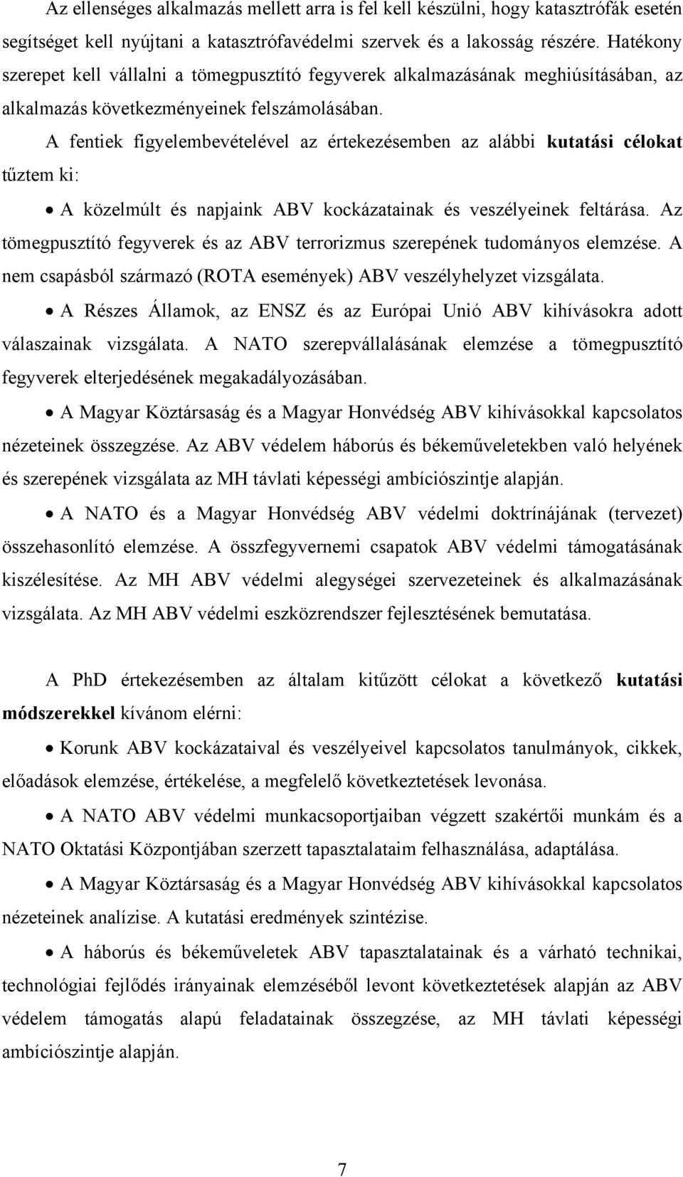 A fentiek figyelembevételével az értekezésemben az alábbi kutatási célokat tűztem ki: A közelmúlt és napjaink ABV kockázatainak és veszélyeinek feltárása.