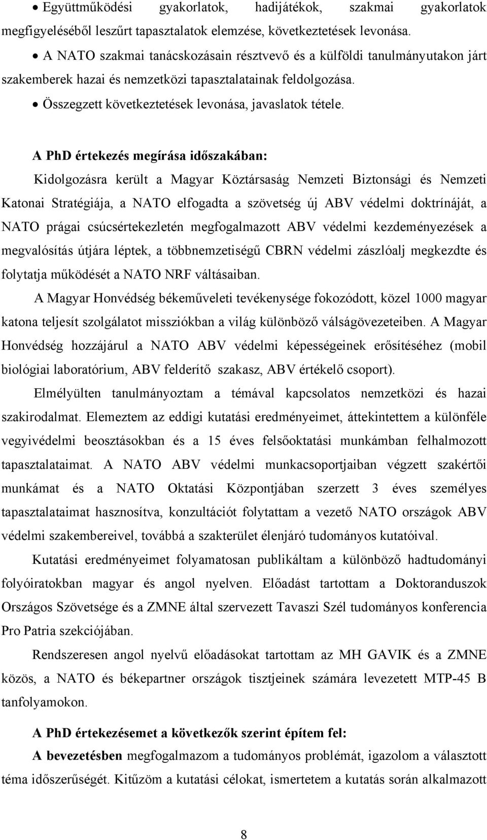 A PhD értekezés megírása időszakában: Kidolgozásra került a Magyar Köztársaság Nemzeti Biztonsági és Nemzeti Katonai Stratégiája, a NATO elfogadta a szövetség új ABV védelmi doktrínáját, a NATO