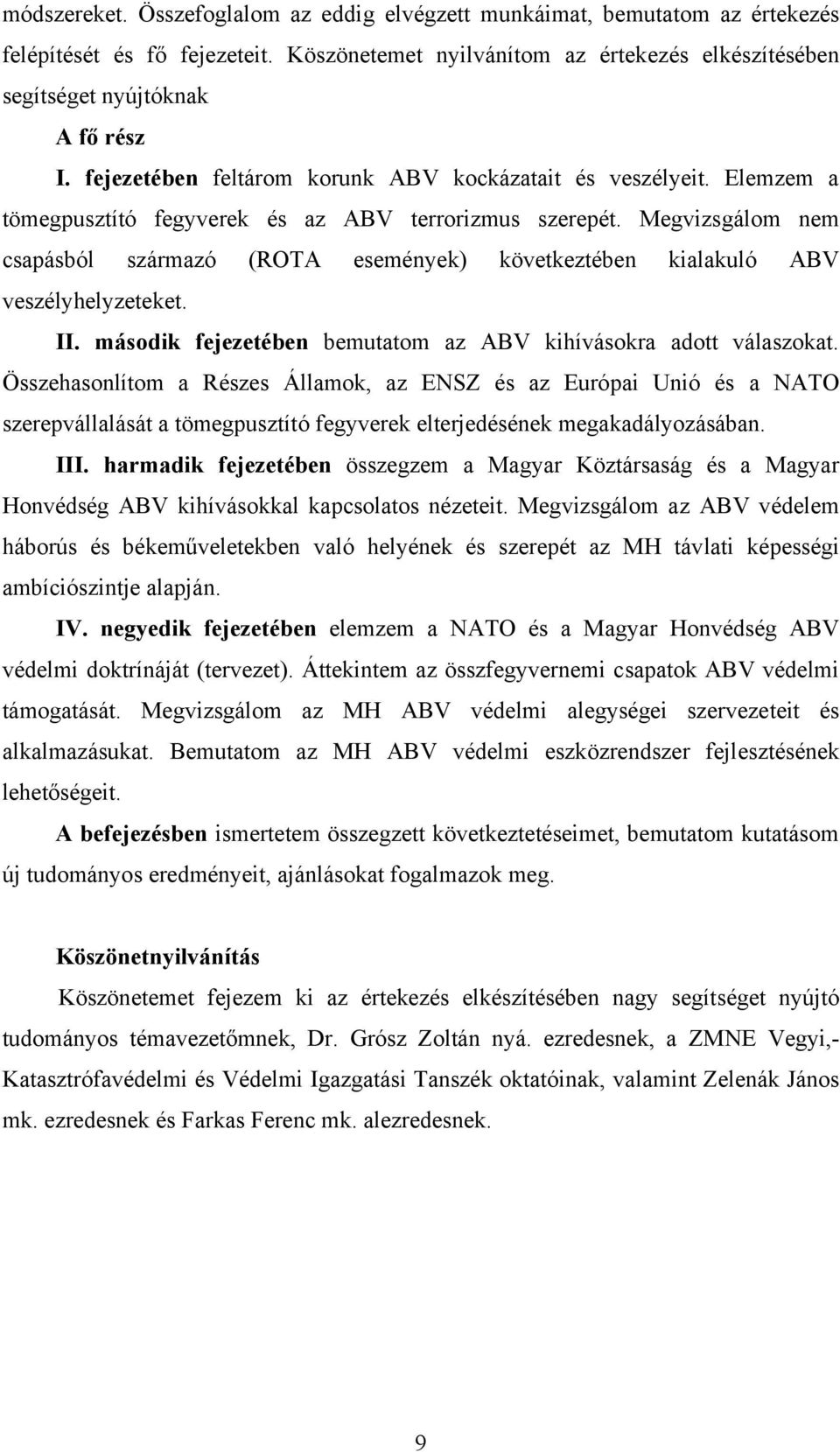 Megvizsgálom nem csapásból származó (ROTA események) következtében kialakuló ABV veszélyhelyzeteket. II. második fejezetében bemutatom az ABV kihívásokra adott válaszokat.