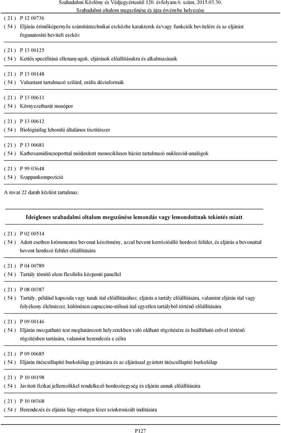 13 00612 ( 54 ) Biológiailag lebomló általános tisztítószer ( 21 ) P 13 00681 ( 54 ) Karboxamidincsoporttal módosított monociklusos bázist tartalmazó nukleozid-analógok ( 21 ) P 99 03648 ( 54 )