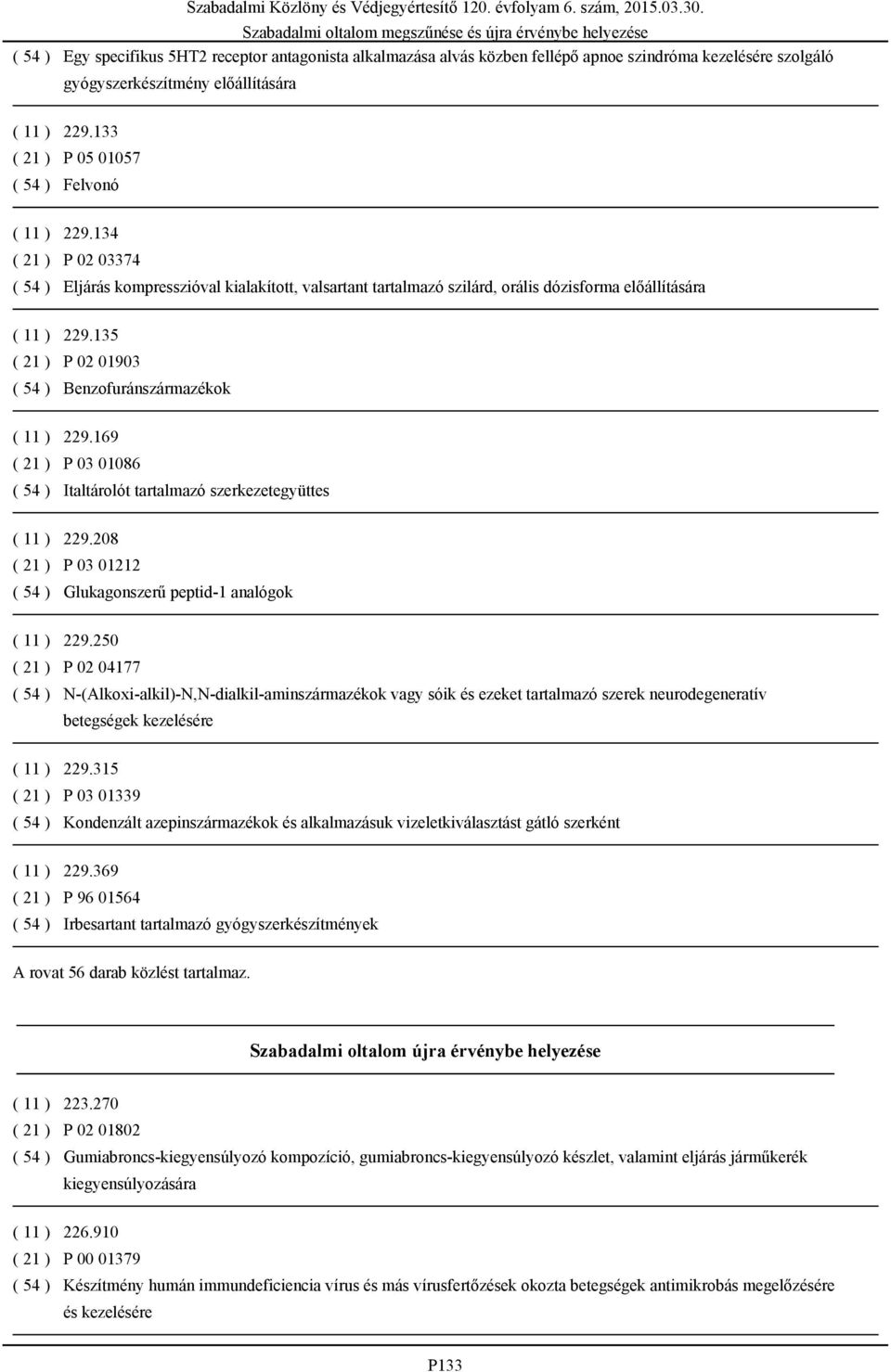 135 ( 21 ) P 02 01903 ( 54 ) Benzofuránszármazékok ( 11 ) 229.169 ( 21 ) P 03 01086 ( 54 ) Italtárolót tartalmazó szerkezetegyüttes ( 11 ) 229.