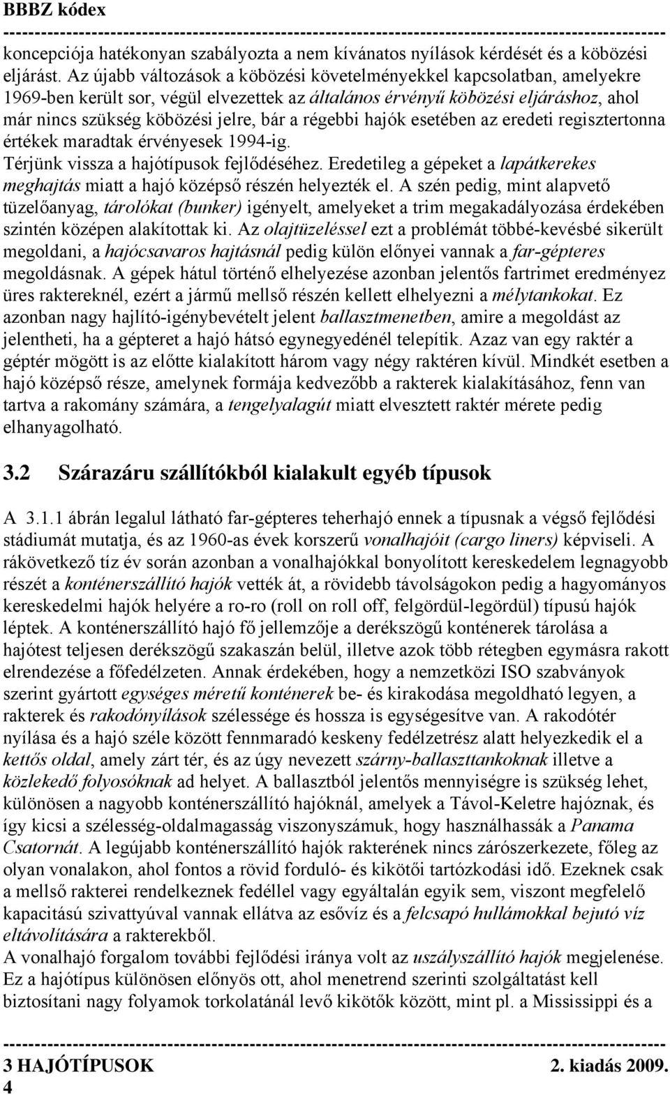 régebbi hajók esetében az eredeti regisztertonna értékek maradtak érvényesek 1994-ig. Térjünk vissza a hajótípusok fejlődéséhez.