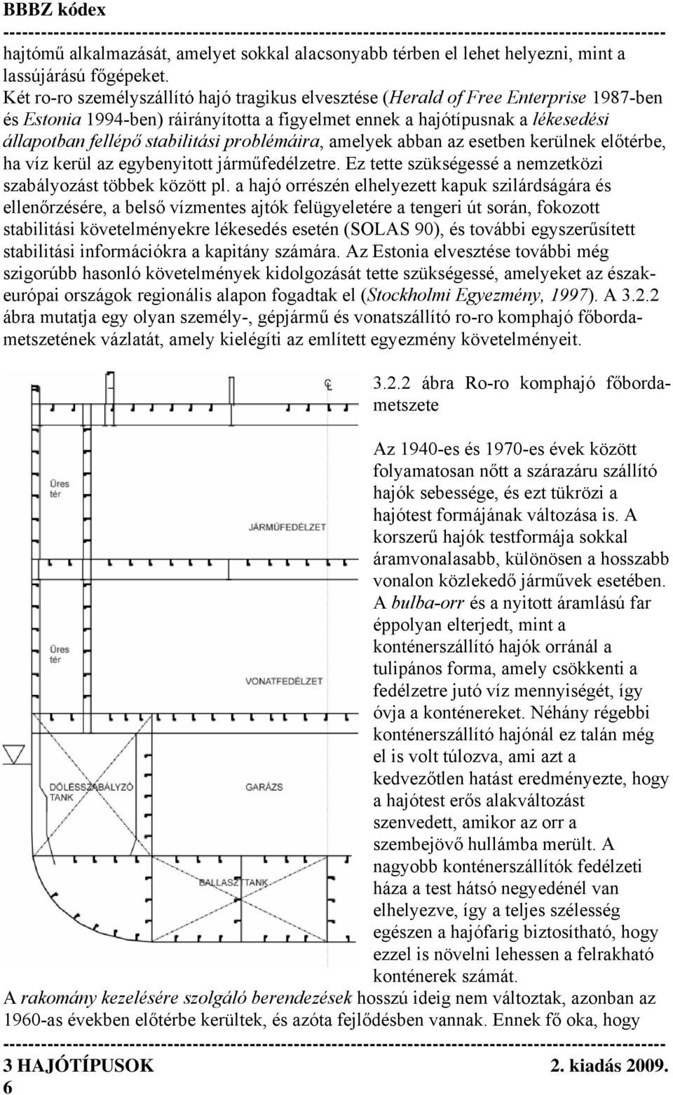 problémáira, amelyek abban az esetben kerülnek előtérbe, ha víz kerül az egybenyitott járműfedélzetre. Ez tette szükségessé a nemzetközi szabályozást többek között pl.