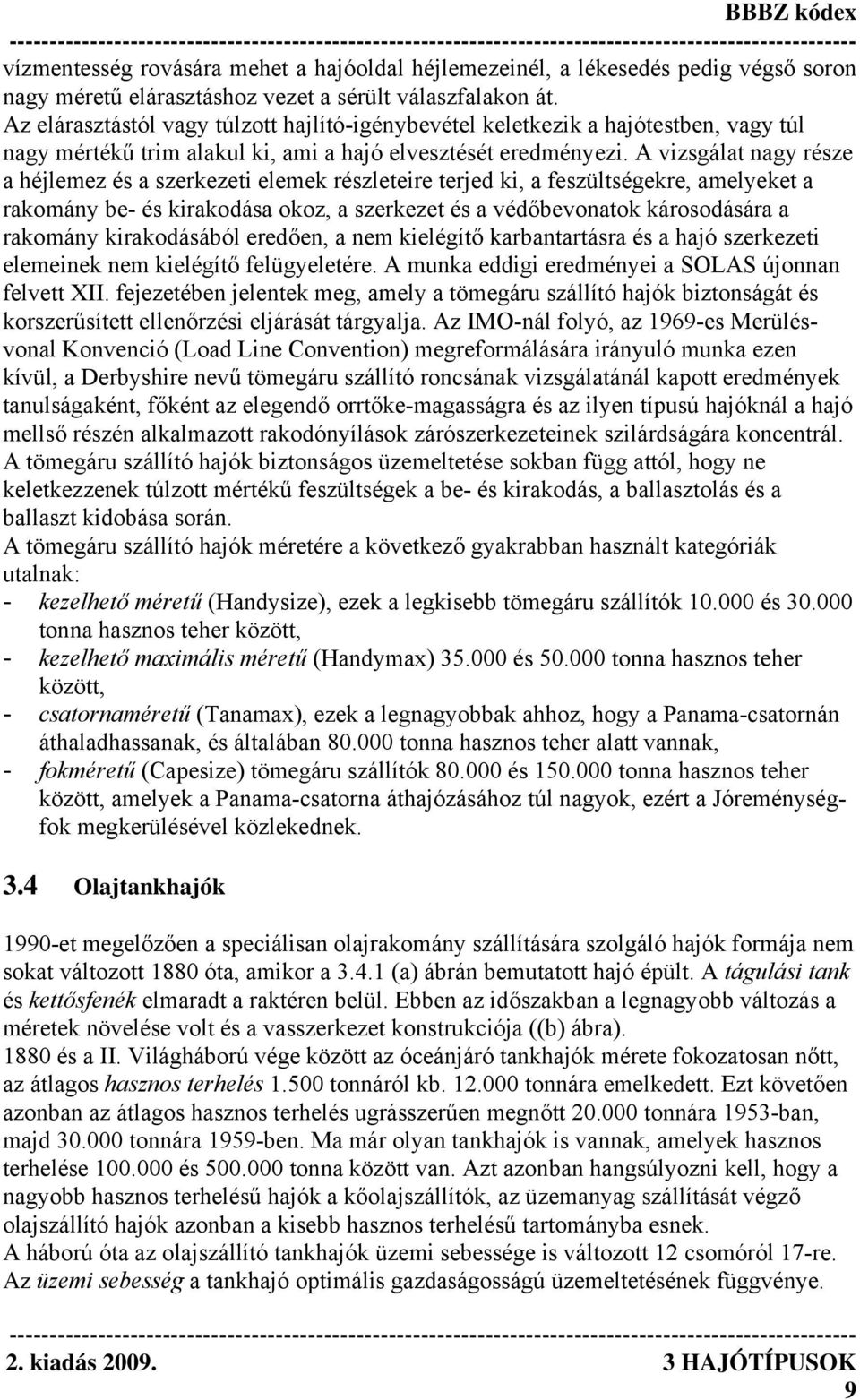 A vizsgálat nagy része a héjlemez és a szerkezeti elemek részleteire terjed ki, a feszültségekre, amelyeket a rakomány be- és kirakodása okoz, a szerkezet és a védőbevonatok károsodására a rakomány