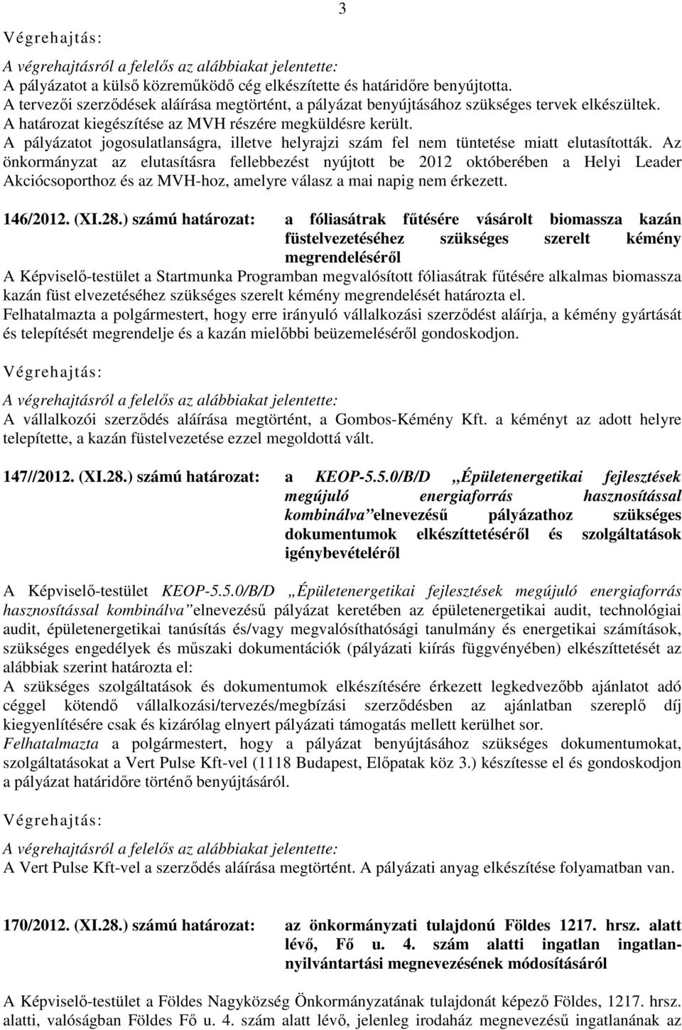 Az önkormányzat az elutasításra fellebbezést nyújtott be 2012 októberében a Helyi Leader Akciócsoporthoz és az MVH-hoz, amelyre válasz a mai napig nem érkezett. 146/2012. (XI.28.