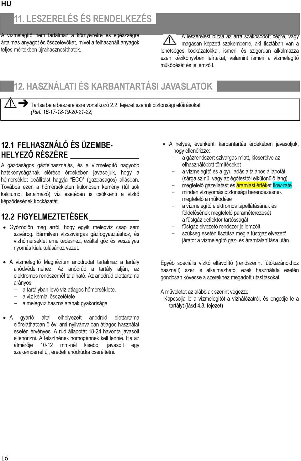 ismeri a vízmelegítő működését és jellemzőit. 12. HASZNÁLATI ÉS KARBANTARTÁSI JAVASLATOK_ Tartsa be a beszerelésre vonatkozó 2.2. fejezet szerinti biztonsági előírásokat (Ref.