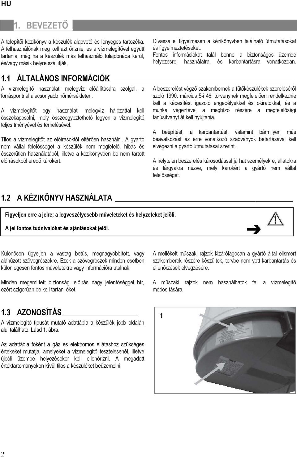 Olvassa el figyelmesen a kézikönyvben található útmutatásokat és figyelmeztetéseket. Fontos információkat talál benne a biztonságos üzembe helyezésre, használatra, és karbantartásra vonatkozóan. 1.