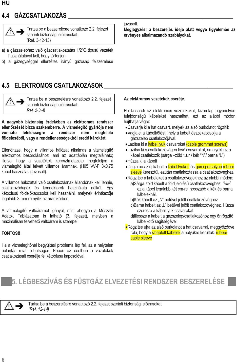 Megjegyzés: a beszerelés ideje alatt vegye figyelembe az érvényes alkalmazandó szabályokat. 4.5 ELEKTROMOS CSATLAKOZÁSOK Tartsa be a beszerelésre vonatkozó 2.2. fejezet szerinti biztonsági előírásokat.