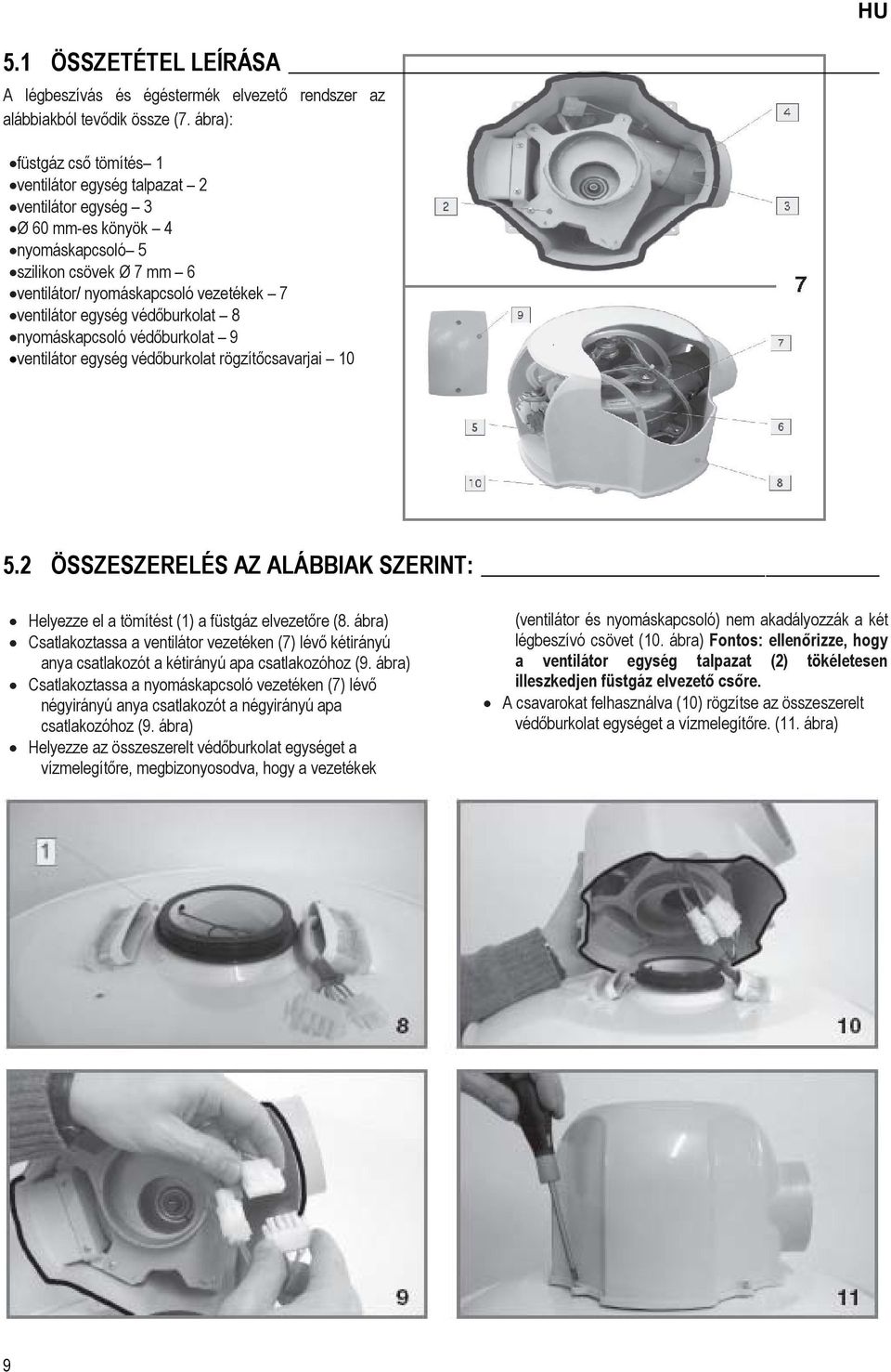 védőburkolat 8 nyomáskapcsoló védőburkolat 9 ventilátor egység védőburkolat rögzítőcsavarjai 10 HU 5.2 ÖSSZESZERELÉS AZ ALÁBBIAK SZERINT: Helyezze el a tömítést (1) a füstgáz elvezetőre (8.