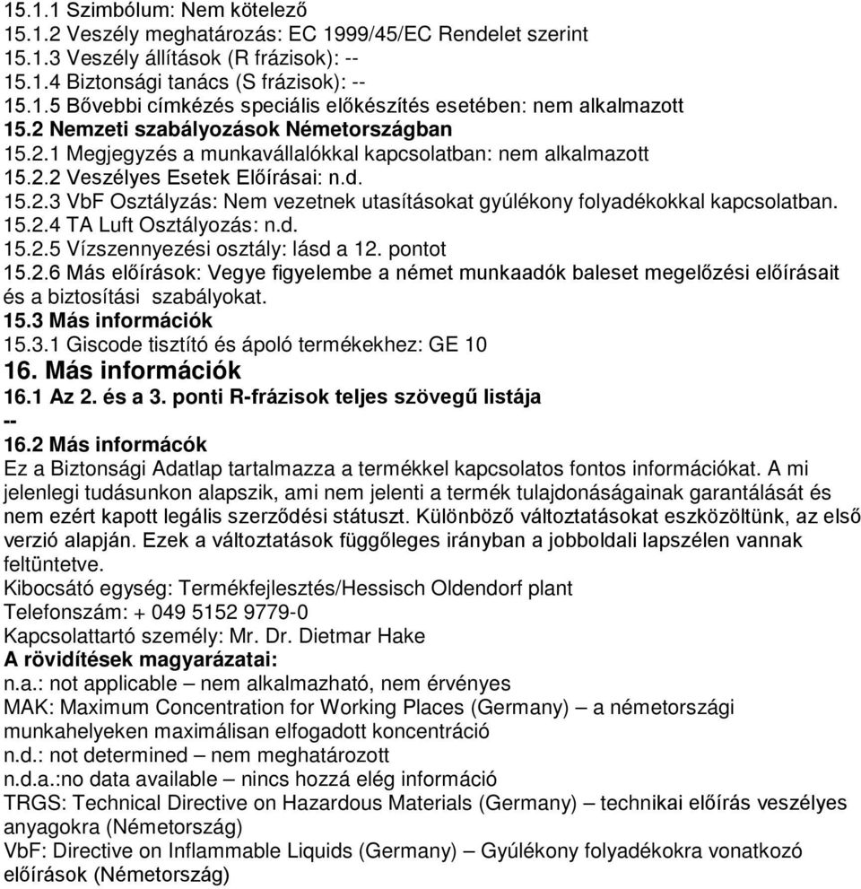 15.2.4 TA Luft Osztályozás: n.d. 15.2.5 Vízszennyezési osztály: lásd a 12. pontot 15.2.6 Más előírások: Vegye figyelembe a német munkaadók baleset megelőzési előírásait és a biztosítási szabályokat.