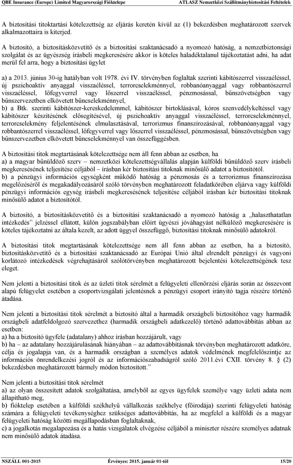 adni, ha adat merül fel arra, hogy a biztosítási ügylet a) a 2013. június 30-ig hatályban volt 1978. évi IV.