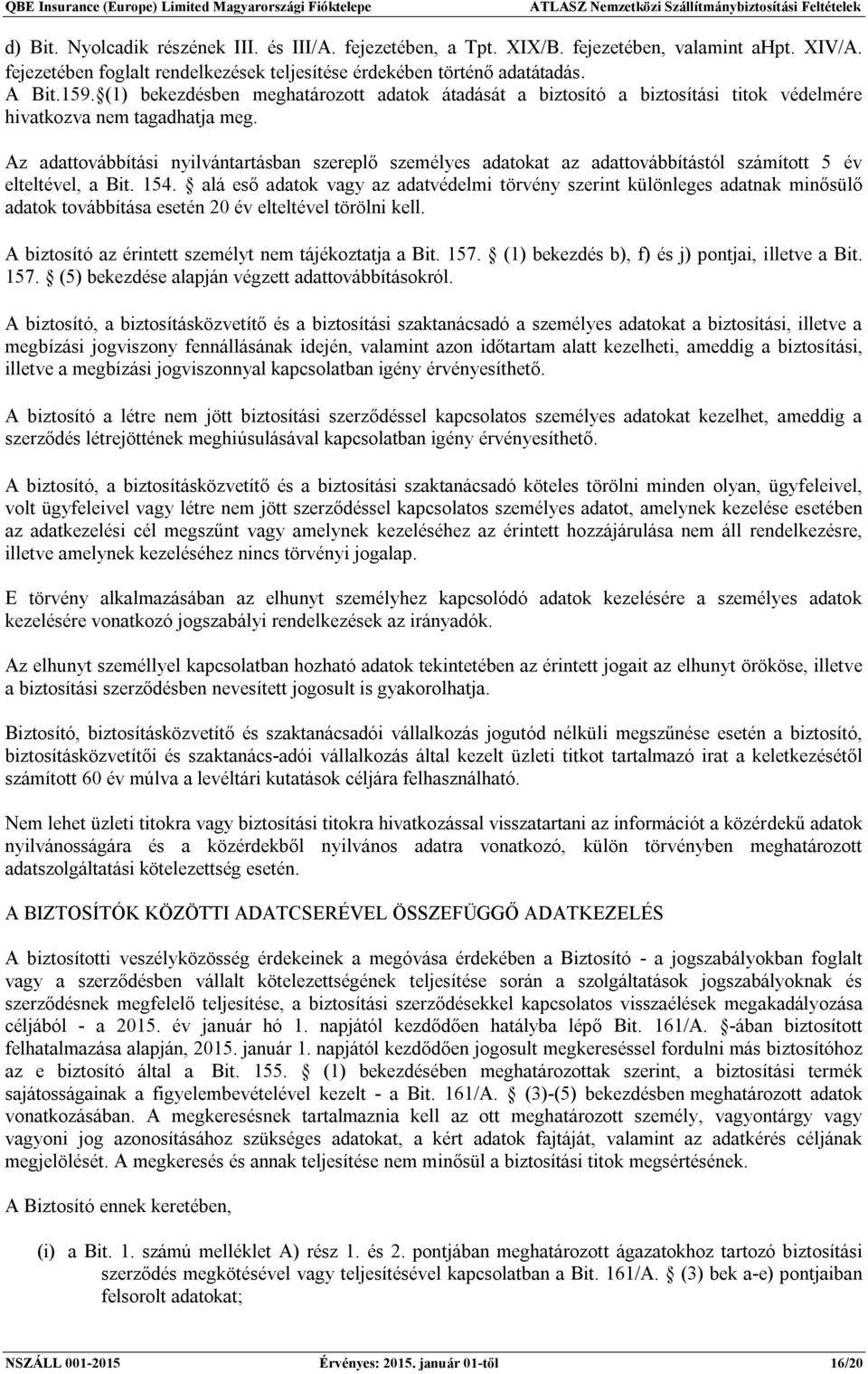 Az adattovábbítási nyilvántartásban szereplő személyes adatokat az adattovábbítástól számított 5 év elteltével, a Bit. 154.