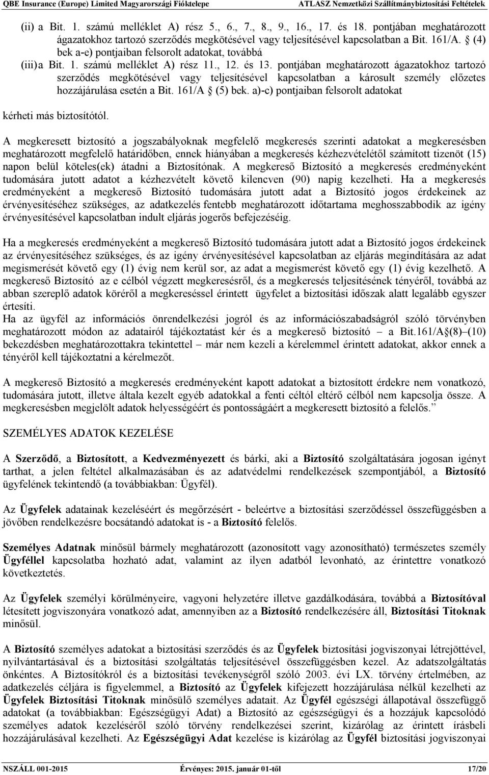 pontjában meghatározott ágazatokhoz tartozó szerződés megkötésével vagy teljesítésével kapcsolatban a károsult személy előzetes hozzájárulása esetén a Bit. 161/A (5) bek.