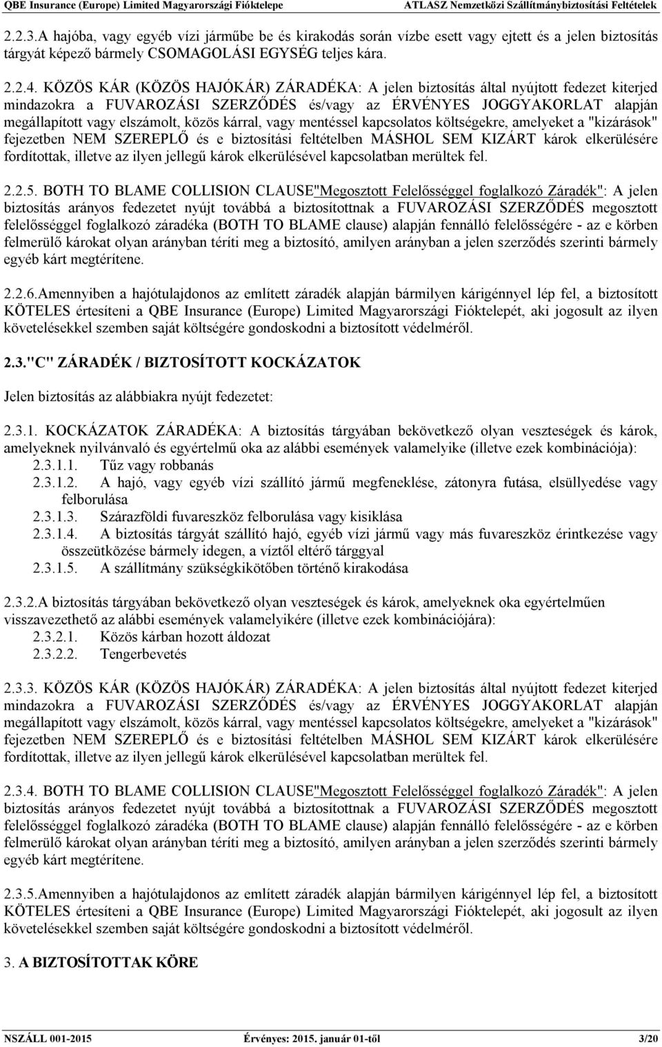 kárral, vagy mentéssel kapcsolatos költségekre, amelyeket a "kizárások" fejezetben NEM SZEREPLŐ és e biztosítási feltételben MÁSHOL SEM KIZÁRT károk elkerülésére fordítottak, illetve az ilyen jellegű