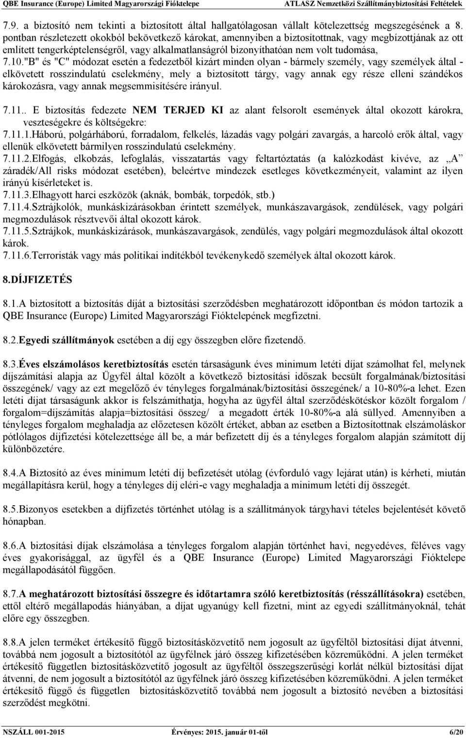 "B" és "C" módozat esetén a fedezetből kizárt minden olyan - bármely személy, vagy személyek által - elkövetett rosszindulatú cselekmény, mely a biztosított tárgy, vagy annak egy része elleni