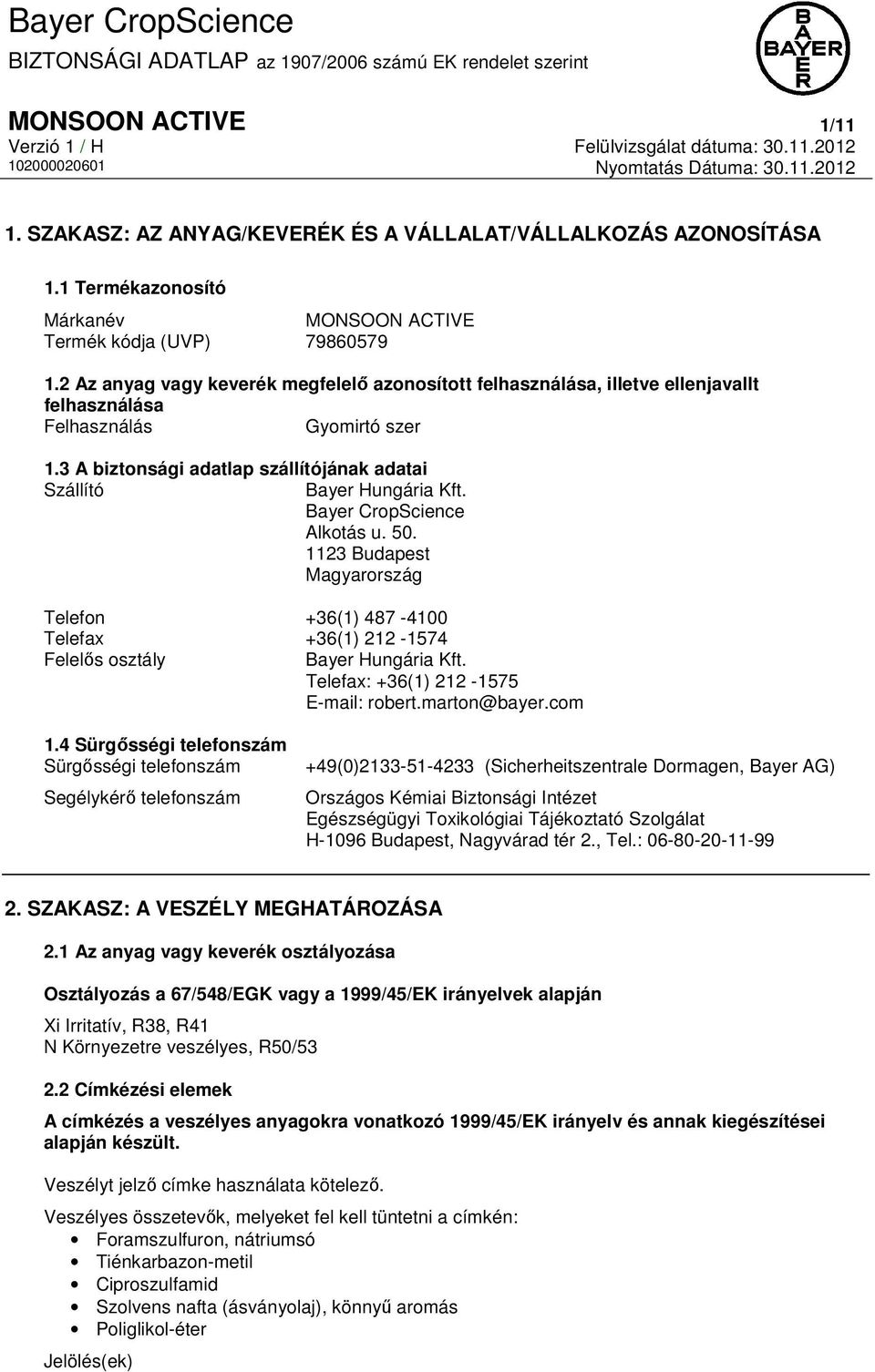 Bayer CropScience Alkotás u. 50. 1123 Budapest Magyarország Telefon +36(1) 487-4100 Telefax +36(1) 212-1574 Felelős osztály Bayer Hungária Kft. Telefax: +36(1) 212-1575 E-mail: robert.marton@bayer.