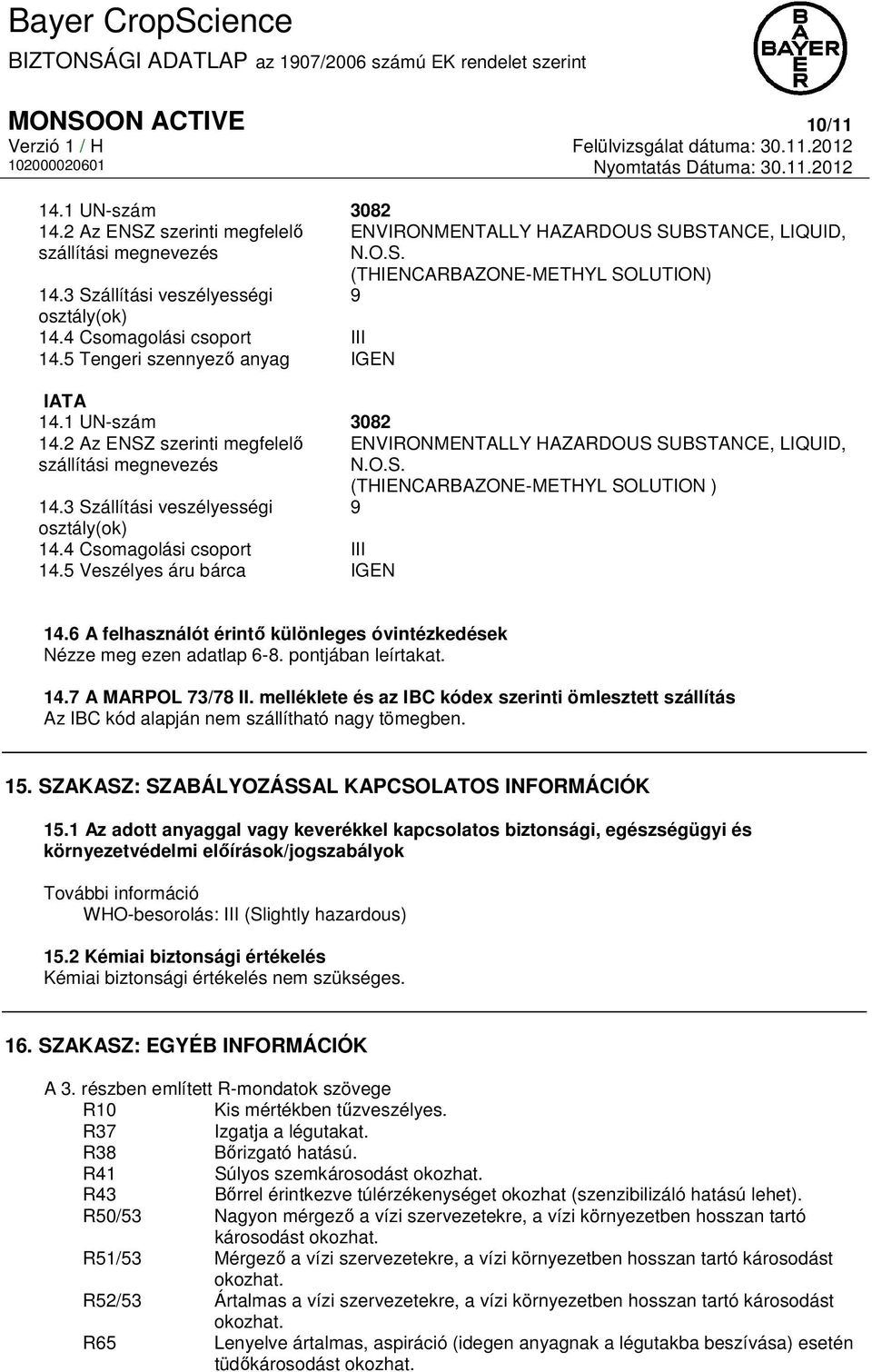 2 Az ENSZ szerinti megfelelő ENVIRONMENTALLY HAZARDOUS SUBSTANCE, LIQUID, szállítási megnevezés N.O.S. (THIENCARBAZONE-METHYL SOLUTION ) 14.3 Szállítási veszélyességi 9 osztály(ok) 14.