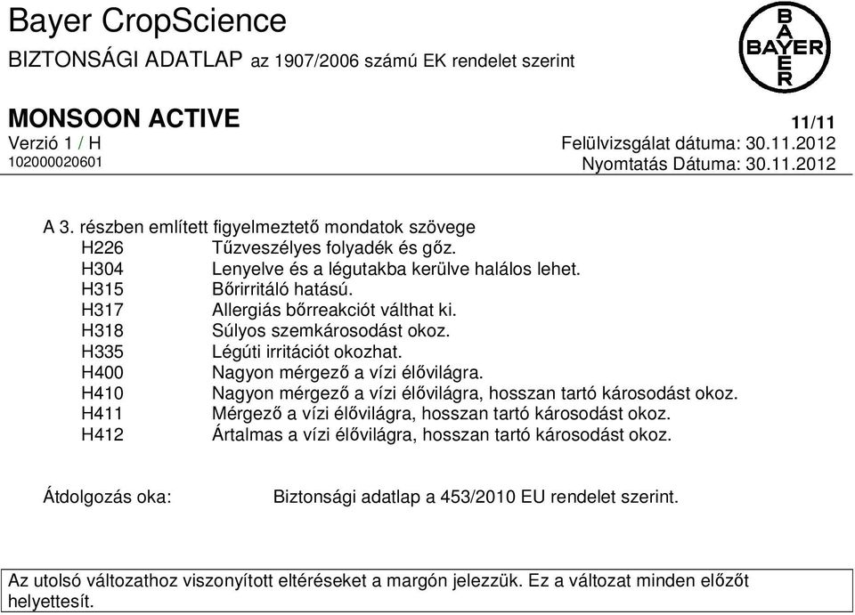 H410 Nagyon mérgező a vízi élővilágra, hosszan tartó károsodást okoz. H411 Mérgező a vízi élővilágra, hosszan tartó károsodást okoz.