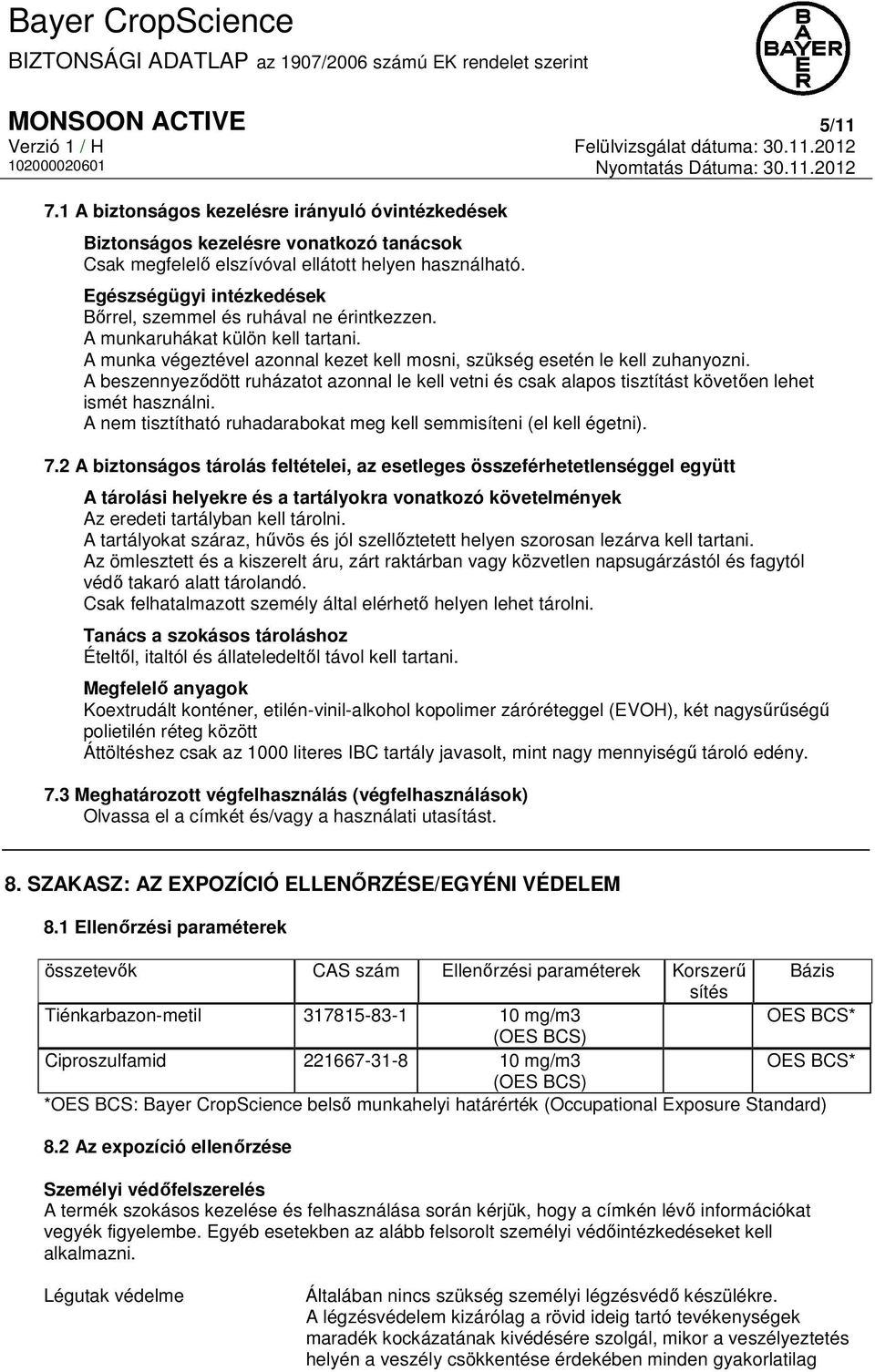 A beszennyeződött ruházatot azonnal le kell vetni és csak alapos tisztítást követően lehet ismét használni. A nem tisztítható ruhadarabokat meg kell semmisíteni (el kell égetni). 7.