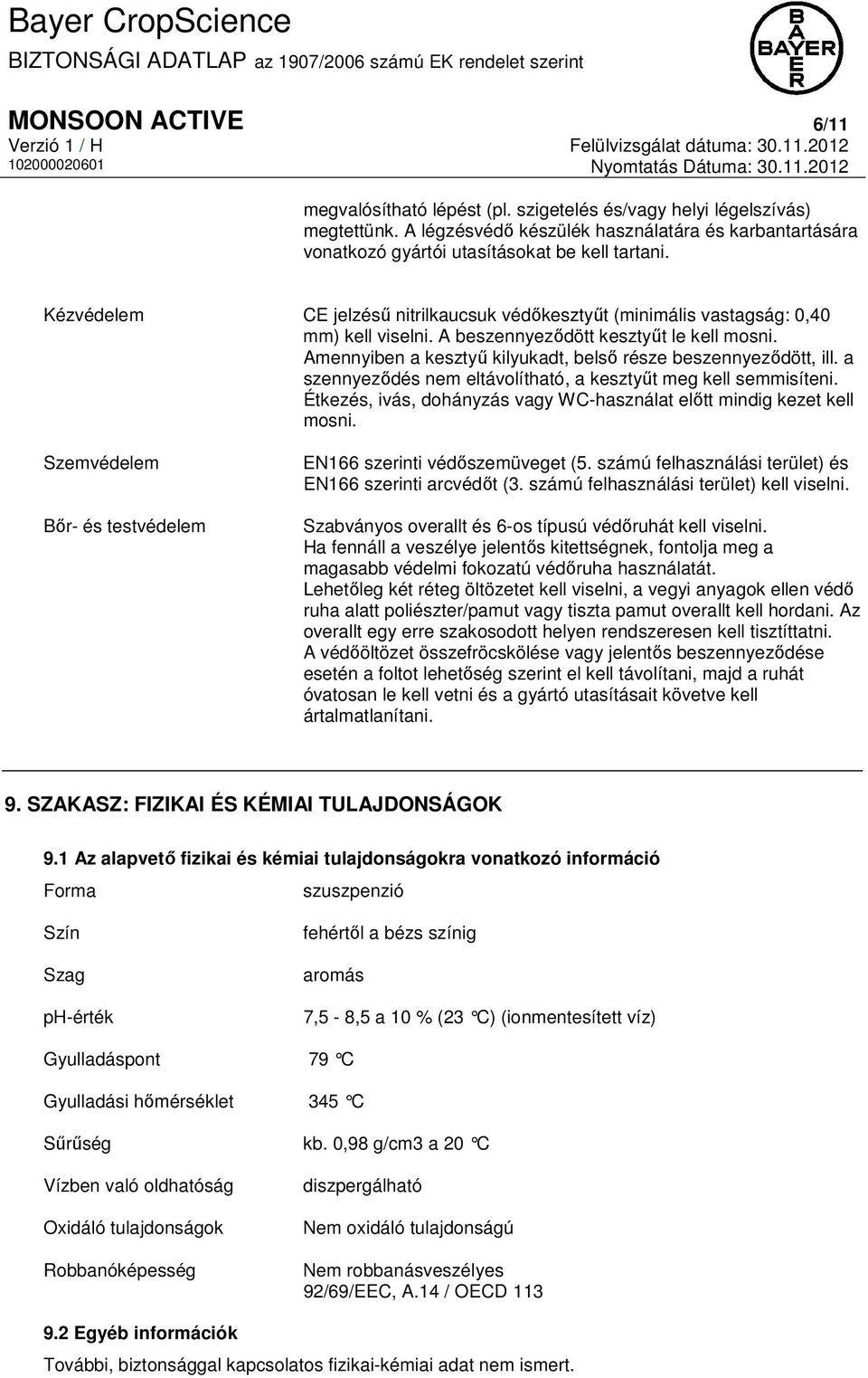 Amennyiben a kesztyű kilyukadt, belső része beszennyeződött, ill. a szennyeződés nem eltávolítható, a kesztyűt meg kell semmisíteni.