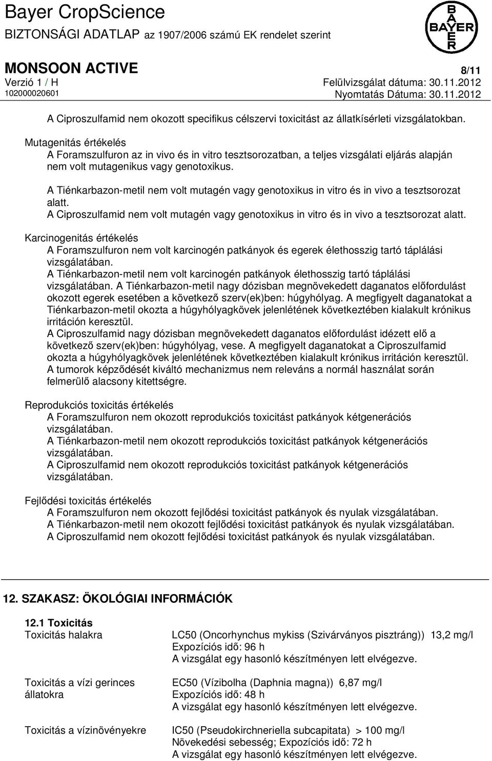 A Tiénkarbazon-metil nem volt mutagén vagy genotoxikus in vitro és in vivo a tesztsorozat alatt. A Ciproszulfamid nem volt mutagén vagy genotoxikus in vitro és in vivo a tesztsorozat alatt.