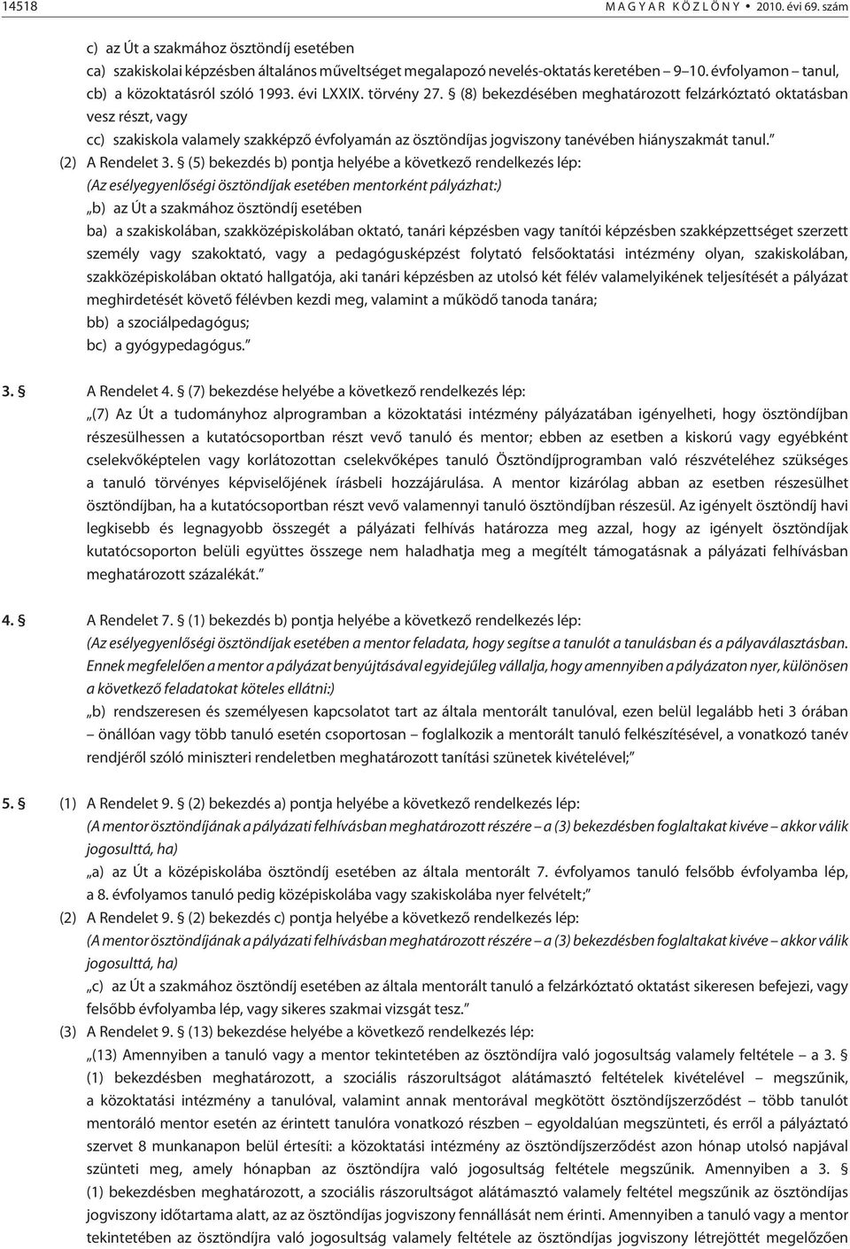 (8) bekezdésében meghatározott felzárkóztató oktatásban vesz részt, vagy cc) szakiskola valamely szakképzõ évfolyamán az ösztöndíjas jogviszony tanévében hiányszakmát tanul. (2) A Rendelet 3.